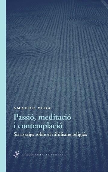 PASSIO MEDITACIO I CONTEMPLACIO. SIS ASSAIGS SOBRE EL NIHILISME RELIGIOS | 9788492416578 | VEGA,AMADOR