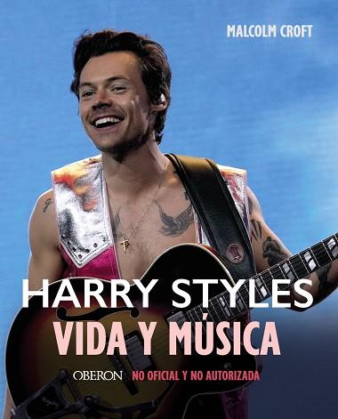 HARRY STYLES. VIDA Y MÚSICA. NO OFICIAL Y NO AUTORIZADA | 9788441548268 | CROFT, MALCOLM