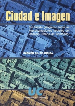 CIUDAD E IMAGEN. UN ESTUDIO GEOGRAFICO SOBRE LAS REPRESENTACIONES SOCIALES DEL ESPACIO URBANO DE SANTANDER | 9788481023022 | GIL DE ARRIBA,CARMEN