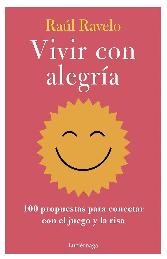 VIVIR CON ALEGRÍA. 100 PROPUESTAS PARA CONECTAR CON EL JUEGO Y LA RISA | 9788419996107 | RAVELO, RAÚL