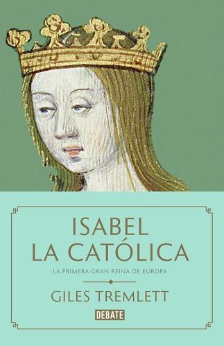 ISABEL LA CATÓLICA. LA PRIMERA GRAN REINA DE EUROPA | 9788499927763 | GILES TREMLETT