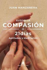 ELEGIR LA COMPASIÓN 21 DIAS APTITUDES Y MEDITACION | 9788412603675 | MANZANERA, JUAN