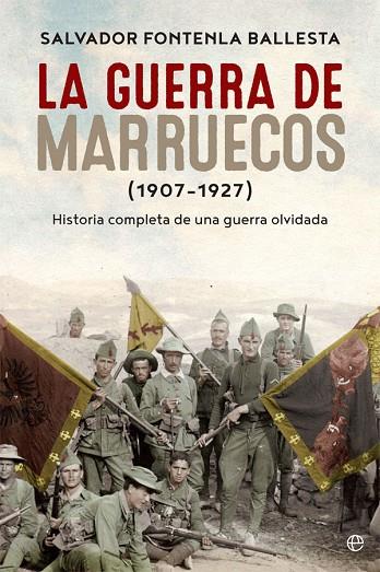 LA GUERRA DE MARRUECOS (1907-1927) HISTORIA COMPLETA DE UNA GUERRA OLVIDADA | 9788490609781 | FONTENLA BALLESTA, SALVADOR