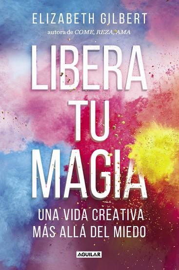 LIBERA TU MAGIA. UNA VIDA CREATIVA MAS ALLA DEL MIEDO | 9788403518131 | GILBERT,ELIZABETH