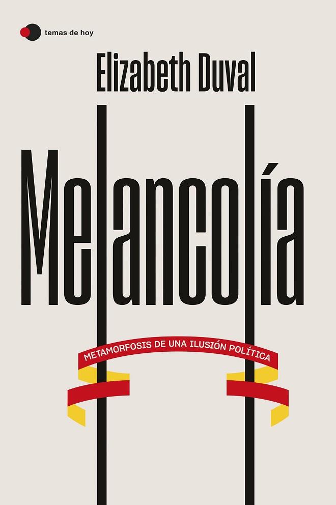 MELANCOLÍA. METAMORFOSIS DE UNA ILUSIÓN POLÍTICA. UN ENSAYO SOBRE COMO RECUPERAR LA ESPERANZA EN UN FUTURO COMPARTIDO | 9788499989587 | DUVAL, ELIZABETH