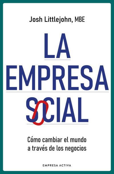 LA EMPRESA SOCIAL. CÓMO CAMBIAR EL MUNDO A TRAVÉS DE LOS NEGOCIOS | 9788418308024 | LITTLEJOHN, JOSH