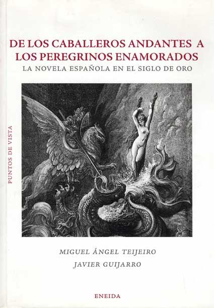 DE LOS CABALLEROS ANDANTES A LOS PEREGRINOS ENAMORADOS. LA NOVELA ESPAÑOLA EN EL SIGLO DE ORO | 9788495427878 | TEJEIRO,MIGUEL ANGEL GUIJARRO,JAVIER