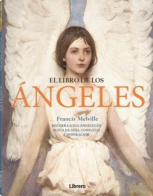 EL LIBRO DE LOS ANGELES. RECURRA A SUS ANGELES EN BUSCA DE GUIA, CONSUELO E INSPIRACION | 9788411540025 | MELVILLE, FRANCIS