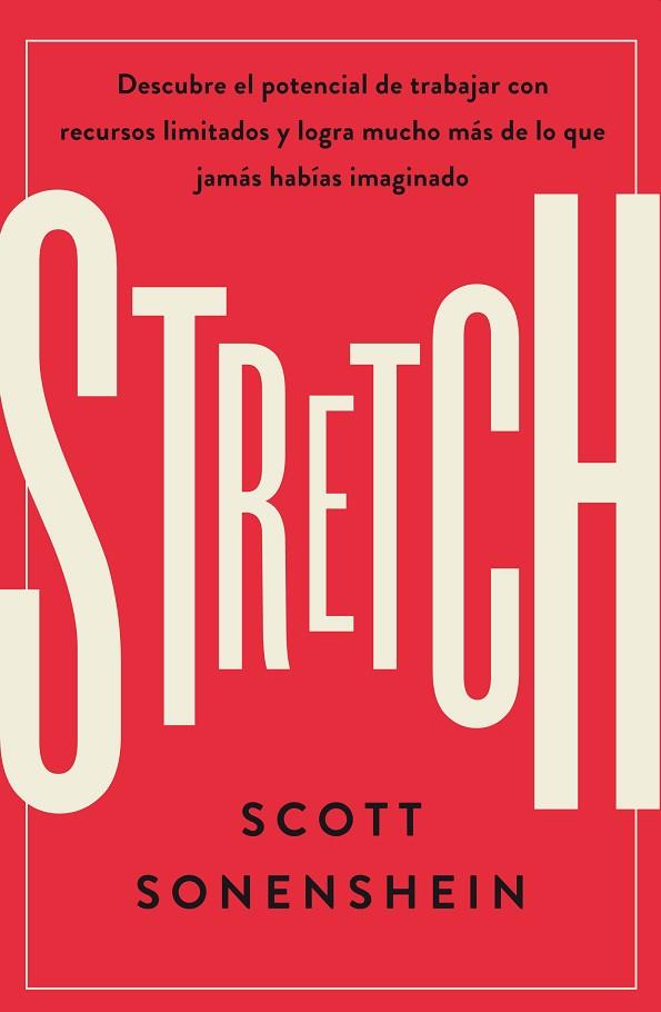 STRETCH. DESCUBRE EL POTENCIAL DE TRABAJAR CON RECURSOS LIMITADOS Y LOGRA MUCHO MÁS DE LO QUE JAMAS HABIAS IMAGINADO | 9788417963408 | SONENSHEIN, SCOTT