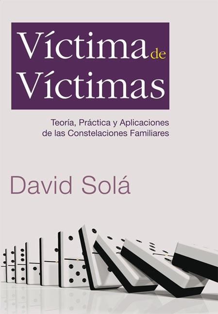 VICTIMA DE VICTIMAS. TEORIA, PRACTICA Y APLICACIONES DE LAS CONSTELACIONES FAMILIARES | 9788493701796 | SOLA,DAVID