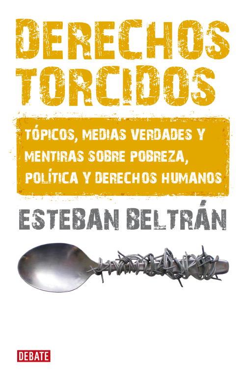 DERECHOS TORCIDOS. TOPICOS,MENTIRAS SOBRE LA POBREZA Y DERECHOS HUMANOS | 9788483068007 | BELTRAN,ESTEBAN