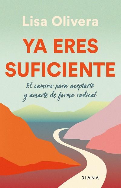 YA ERES SUFICIENTE. EL CAMINO PARA ACEPTARTE Y AMARTE DE FORMA RADICAL | 9788411190695 | OLIVERA, LISA