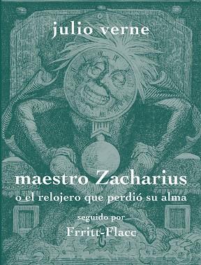 MAESTRO ZACHARIUS O EL RELOJERO QUE PERDIÓ SU ALMA SEGUIDO POR "FRRITT-FLACC" | 9788494956843 | VERNE, JULIO