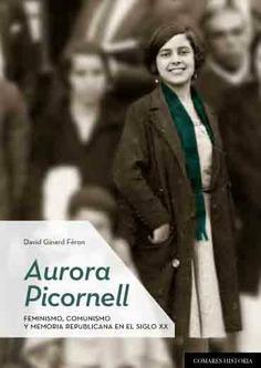 AURORA PICORNELL. FEMINISMO, COMUNISMO Y MEMORIA REPUBLICANA EN EL SIGLO XX | 9788490457603 | GINARD FERON, DAVID