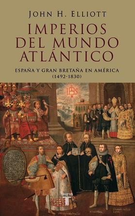 IMPERIOS DEL MUNDO ATLANTICO,ESPAÑA Y GRAN BRETAÑA EN AMERICA 1492-1830 | 9788430606177 | ELLIOT,J.H.