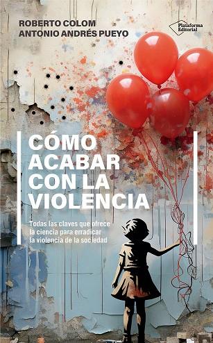 CÓMO ACABAR CON LA VIOLENCIA. TODAS LAS CLAVES QUE OFRECE LA CIENCIA PARA ERRADICAR LA VIOLENCIA DE LA SOCIEDA | 9788410243552 | COLOM, ROBERTO / ANDRÉS PUEYO, ANTONIO