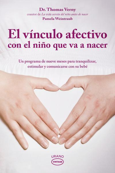 VINCULO AFECTIVO CON EL NIÑO QUE VA A NACER. UN PROGRAMA DE NUEVE MESES PARA TRANQUILIZAR, ESTIMULAR Y COMUNICARSE CON SU BEBE | 9788479537500 | VERNY,THOMAS