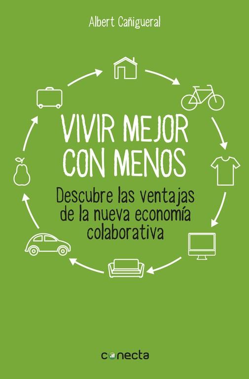 VIVIR MEJOR CON MENOS. DESCUBRE LAS VENTAJAS DE LA NUEVA ECONOMIA COLABORATIVA | 9788416029129 | CAÑIGUERAL,ALBERT