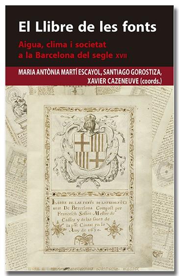 EL LLIBRE DE LES FONTS. AIGUA, CLIMA I SOCIETAT A LA BARCELONA DEL SEGLE XVII | 9788418618383 | MARTÍ ESCAYOL, MARIA ANTÒNIA / GOROSTIZA LANGA, SANTIAGO / CAZENEUVE I DESCARREGA, XAVIER