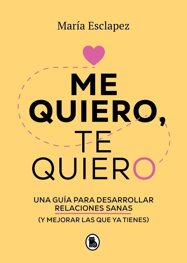 ME QUIERO, TE QUIERO. UNA GUÍA PARA DESARROLLAR RELACIONES SANAS Y MEJORAR LAS QUE YA TIENES | 9788402424587 | ESCLAPEZ, MARÍA