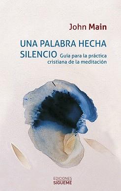 UNA PALABRA HECHA SILENCIO  GUIA PARA LA PRACTICA CRISTIANA DE LA MEDITACIÓN | 9788430119141 | MAIN, JOHN