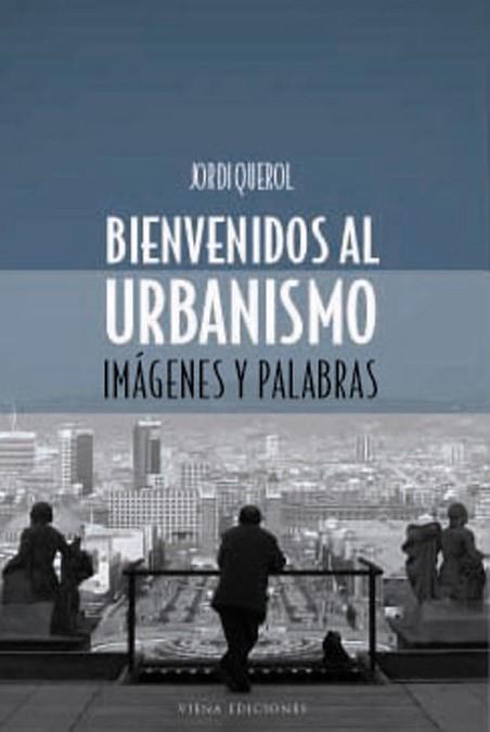 BIENVENIDOS AL URBANISMO. IMAGENES Y PALABRAS | 9788483302651 | QUEROL,JORDI