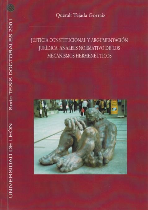 JUSTICIA CONSTITUCIONAL Y ARGUMENTACION JURIDICA: ANALISIS NORMATIVO DE LOS MECANISMOS HERMENEUTICOS | 9788497730990 | TEJADA GORRAIZ,QUERALT