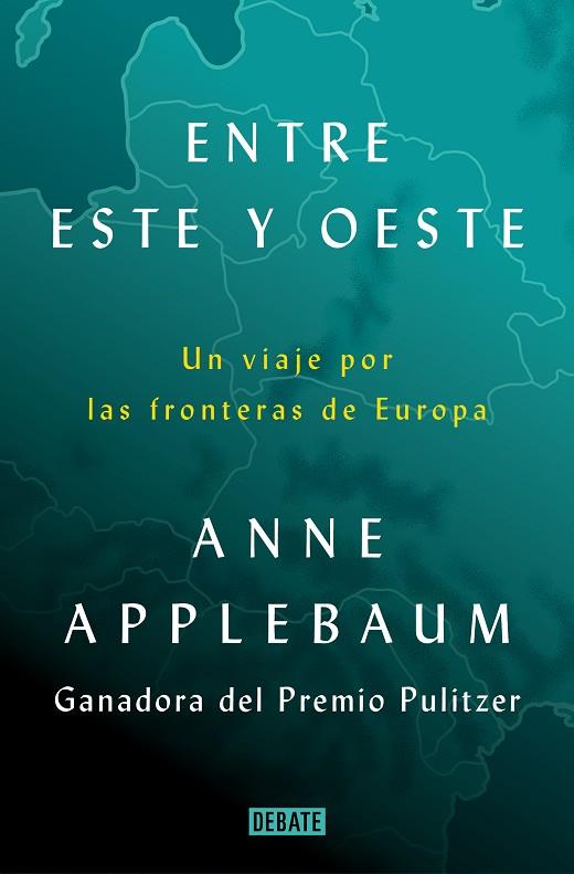 ENTRE ESTE Y OESTE UN VIAJE POR LAS FRONTERAS DE EUROPA | 9788418619397 | APPLEBAUM, ANNE