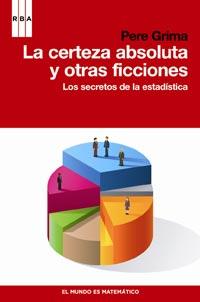 CERTEZA ABSOLUTA Y OTRAS FICCIONES. LOS SECRETOS DE LA ESTADISTICA | 9788498679441 | GRIMA,PERE