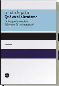 QUE ES EL ALTRUISMO. LA BUSQUEDA CIENTIFICA DEL ORIGEN DE LA GENEROSIDAD | 9788496859074 | DUGATKIN,LEE ALAN