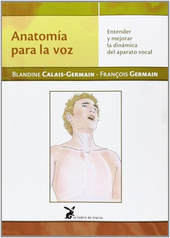 ANATOMIA PARA LA VOZ. ENTENDER Y MEJORAR LA DINAMICA DEL APARATO VOCAL | 9788492470297 | CALAIS-GERMAIN,BLANDINE GERMAIN,FRANÇOIS