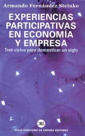 EXPERIENCIAS PARTICIPATIVAS EN ECONOMIA Y EMPRESA. TRES CICLOS PARA DOMESTICAR UN SIGLO | 9788432310829 | FERNANDEZ STEINKO,ARMANDO