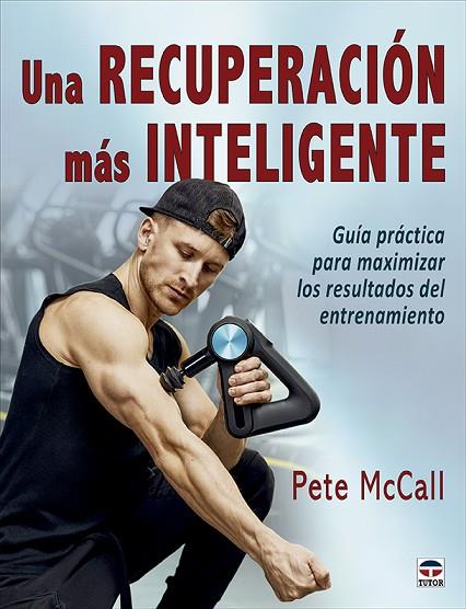 UNA RECUPERACIÓN MÁS INTELIGENTE. LA GUÍA PRÁCTICA PARA MAXIMIZAR LOS RESULTADOS DEL ENTRENAMIENTO | 9788418655371 | MCCALL, PETE