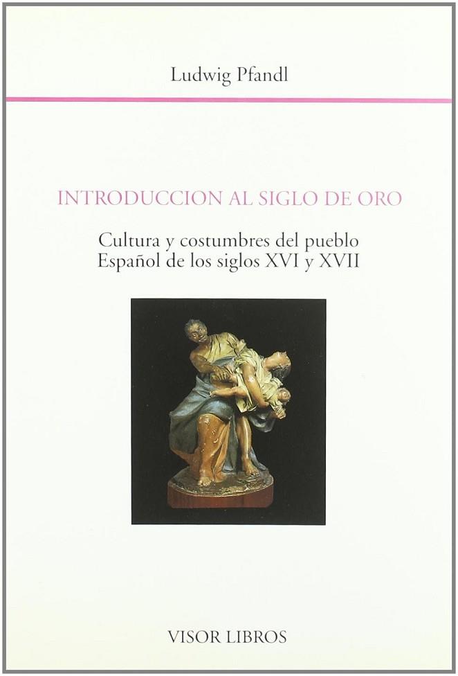 INTRODUCCIÓN AL SIGLO DE ORO. CULTURA Y COSTUMBRES DEL PUEBLO ESPAÑOL S.  XVI-XVII | 9788475224787 | PFANDL, LUDWIG