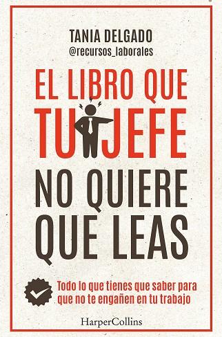 EL LIBRO QUE TU JEFE NO QUIERE QUE LEAS. TODO LO QUE TIENES QUE SABER PARA QUE NO TE ENGAÑEN EN TU TRABAJO | 9788410021976 | DELGADO, TANIA