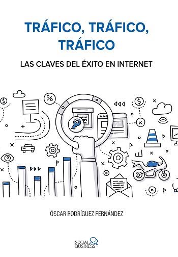 TRÁFICO, TRÁFICO, TRÁFICO. LAS CLAVES DEL ÉXITO EN INTERNET | 9788441538979 | RODRÍGUEZ FERNÁNDEZ, ÓSCAR