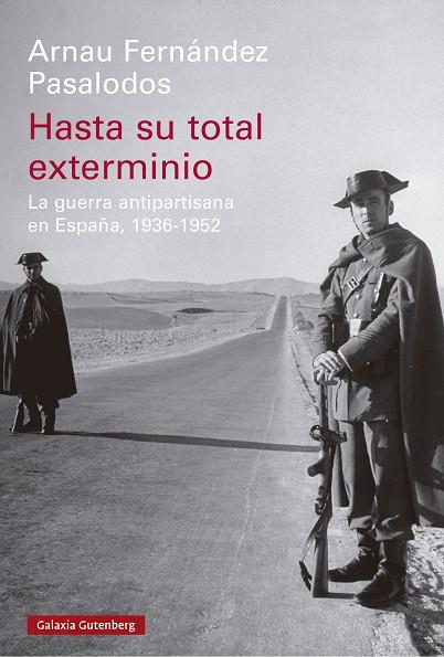 HASTA SU TOTAL EXTERMINIO. LA GUERRA ANTIPARTISANA EN ESPAÑA, 1936-1952 | 9788419738813 | FERNÁNDEZ PASALODOS, ARNAU