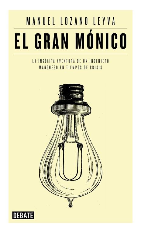 GRAN MONICO. LA INSOLITA AVENTURA DE UN INGENIERO MANCHEGO EN TIEMPOS DE CRISIS | 9788499922881 | LOZANO LEYVA,MANUEL