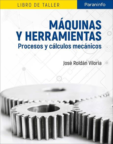 MÁQUINAS Y HERRAMIENTAS. PROCESOS Y CÁLCULOS MECÁNICOS. LIBRO DE TALLER | 9788428340410 | ROLDÁN VILORIA, JOSÉ