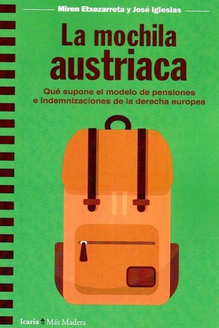 LA MOCHILA AUSTRIACA. QUE SUPONE EL MODELO DE PENSIONES E INDEMNIZACIONES DE LA DERECHA EUROPEA | 9788498889789 | ETXEZARRETA, MIREN/IGLESIAS, JOSE