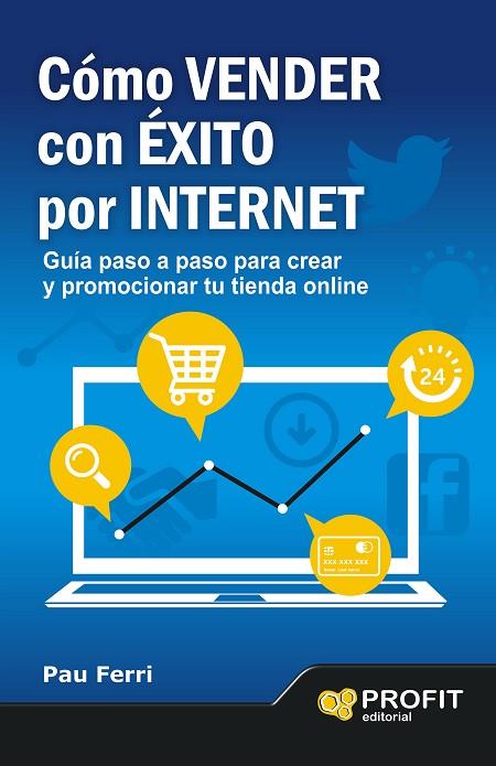 COMO VENDER CON EXITO POR INTERNET. GUIA PASO A PASO PARA CREAR Y PROMOCIONAR TU TIENDA ONLINE | 9788496998353 | FERRI,PAU