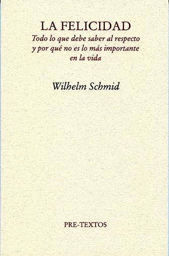 FELICIDAD. TODO LO QUE DEBE SABER AL RESPECTO Y POR QUE NO ES LO MAS IMPORTANTE EN LA VIDA | 9788492913459 | SCHMID,WILHELM