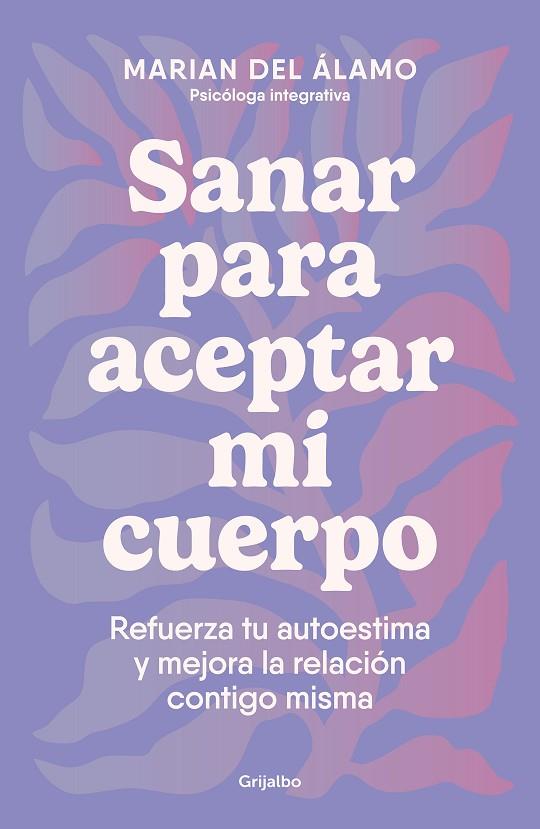 SANAR PARA ACEPTAR MI CUERPO. REFUERZA TU AUTOESTIMA Y MEJORA LA RELACIÓN CONTIGO MISMA | 9788425366840 | DEL ÁLAMO, MARIAN