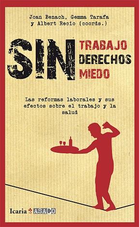 SIN TRABAJO, SIN DERECHOS, SIN MIEDO. LAS REFORMAS LABORALES Y SUS EFECTOS SOBRE EL TRABAJO Y LA SALUD | 9788498884692 | RECIO,ALBERT BENACH,JOAN TARAFA,GEMMA