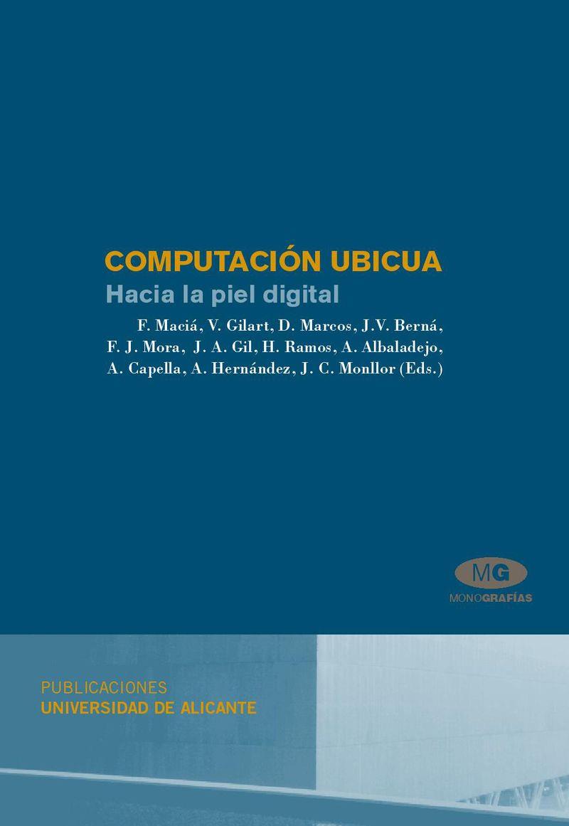 COMPUTACION UBICUA. HACIA LA PIEL DIGITAL | 9788479089115 | MACIÁ PÉREZ, FRANCISCO/GILART IGLESIAS, V./MARCOS JORQUERA, D./BERNÁ MARTÍNEZ, J.V./MORA GIMENO, F. 