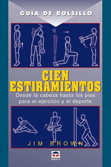 CIEN ESTIRAMIENTOS. DESDE LA CABEZA HASTA LOS PIES PARA EL EJERCICIO Y EL DEPORTE | 9788479026165 | BROWN,JIM