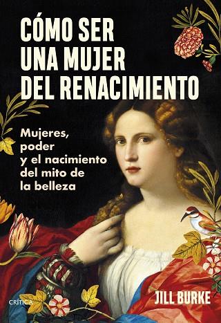 CÓMO SER UNA MUJER DEL RENACIMIENTO. MUJERES, PODER Y EL NACIMIENTO DEL MITO DE LA BELLEZA | 9788491996606 | BURKE, JILL