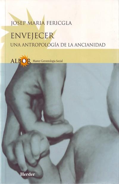 ENVEJECER.UNA ANTROPOLOGIA DE LA ANCIANIDAD | 9788425421976 | FERICGLA,JOSEP Mª