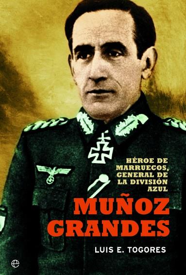 MUÑOZ GRANDES. HEROE DE MARRUECOS, GENERAL DE LA DIVISION AZUL | 9788499709253 | TOGORES SANCHEZ,LUIS E.