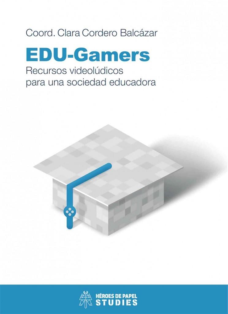 EDU-GAMERS. RECURSOS VIDEOLÚDICOS PARA UNA SOCIEDAD EDUCADORA | 9788412031195 | CORDERO BALCÁZAR, CLARA